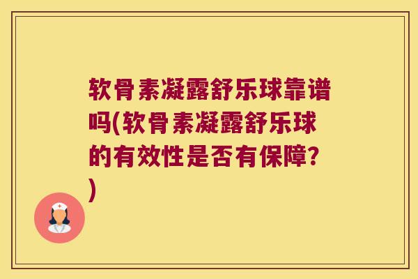 软骨素凝露舒乐球靠谱吗(软骨素凝露舒乐球的有效性是否有保障？)