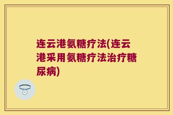 连云港氨糖疗法(连云港采用氨糖疗法治疗糖尿病)