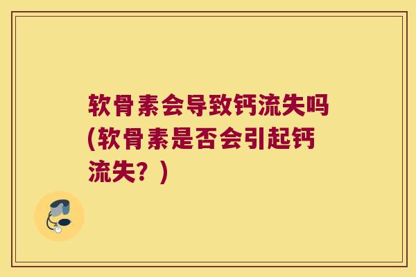 软骨素会导致钙流失吗(软骨素是否会引起钙流失?)