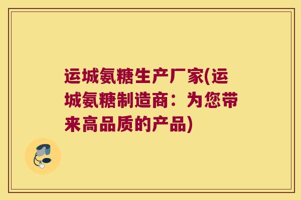 运城氨糖生产厂家(运城氨糖制造商:为您带来高品质的产品)
