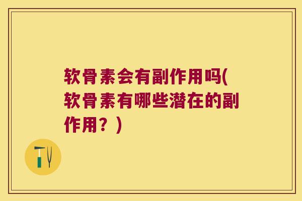 软骨素会有副作用吗(软骨素有哪些潜在的副作用?)