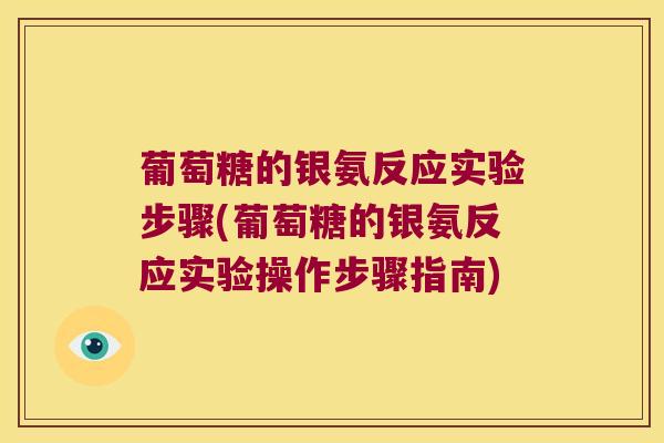 葡萄糖的银氨反应实验步骤(葡萄糖的银氨反应实验操作步骤指南) 葡萄糖的银氨反应实验步骤(葡萄糖的银氨反应实验操作步骤指南)