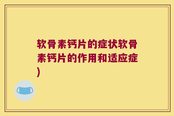 软骨素钙片的症状软骨素钙片的作用和适应症)