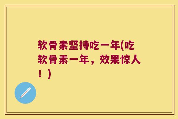 软骨素坚持吃一年(吃软骨素一年,效果惊人!)
