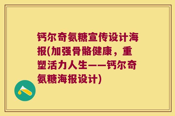 钙尔奇氨糖宣传设计海报(加强骨骼健康,重塑活力人生——钙尔奇氨糖海报设计)