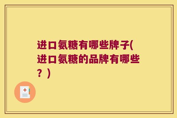 进口氨糖有哪些牌子(进口氨糖的品牌有哪些?)