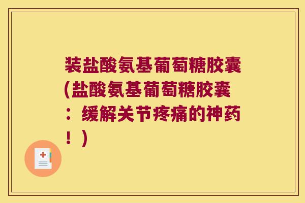 装盐酸氨基葡萄糖胶囊(盐酸氨基葡萄糖胶囊:缓解关节疼痛的神药!)