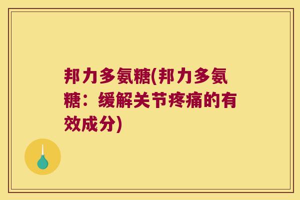 邦力多氨糖(邦力多氨糖:缓解关节疼痛的有效成分)