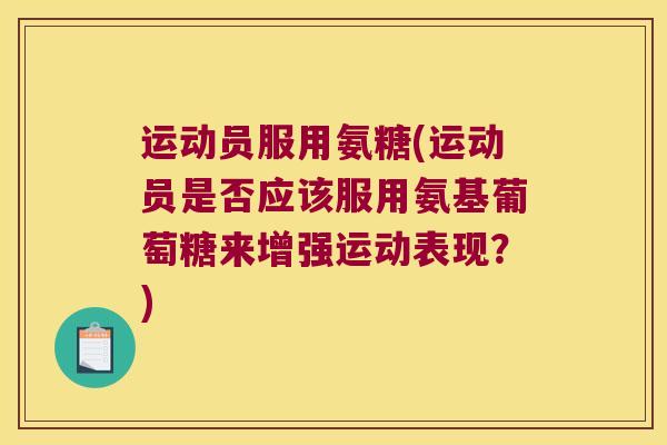 运动员服用氨糖(运动员是否应该服用氨基葡萄糖来增强运动表现?)