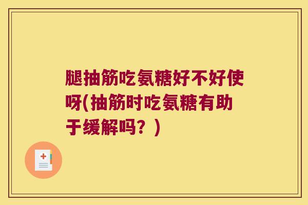 腿抽筋吃氨糖好不好使呀(抽筋时吃氨糖有助于缓解吗?)