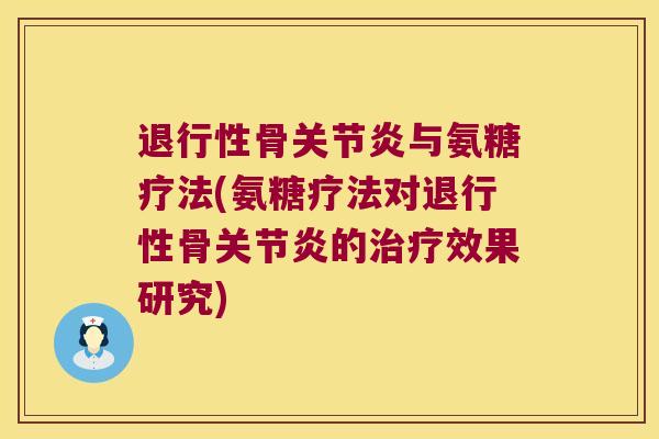 退行性骨关节炎与氨糖疗法(氨糖疗法对退行性骨关节炎的治疗效果研究)