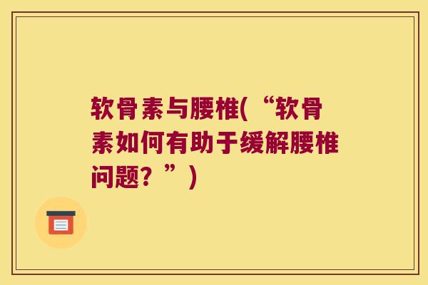 软骨素与腰椎(“软骨素如何有助于缓解腰椎问题?”)