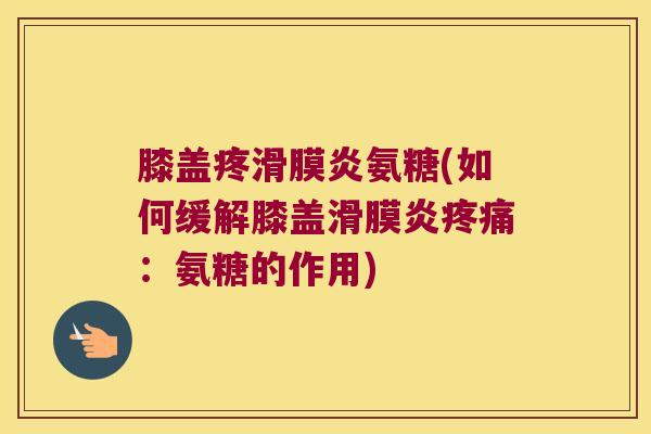 膝盖疼滑膜炎氨糖(如何缓解膝盖滑膜炎疼痛:氨糖的作用)