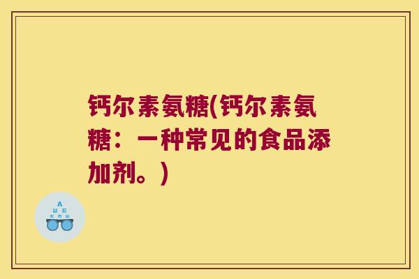 钙尔素氨糖(钙尔素氨糖:一种常见的食品添加剂。)