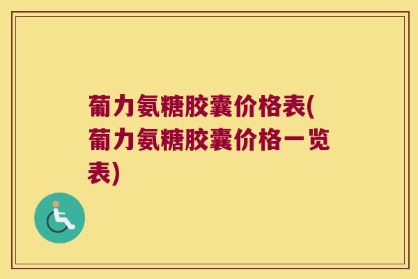 葡力氨糖胶囊价格表(葡力氨糖胶囊价格一览表)