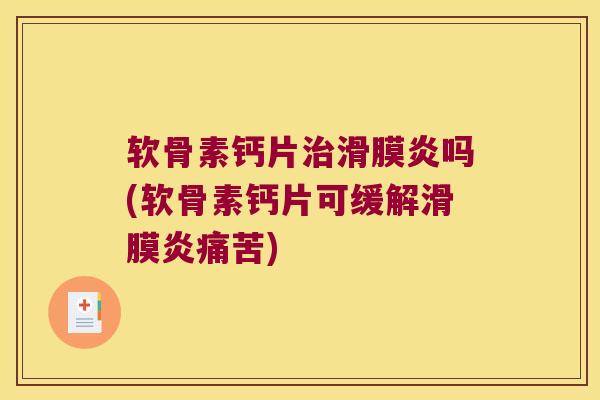 软骨素钙片治滑膜炎吗(软骨素钙片可缓解滑膜炎痛苦)