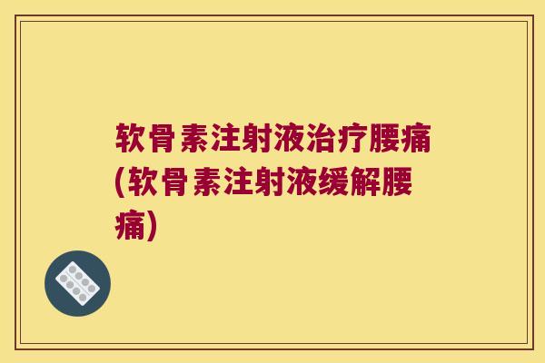 软骨素注射液治疗腰痛(软骨素注射液缓解腰痛)