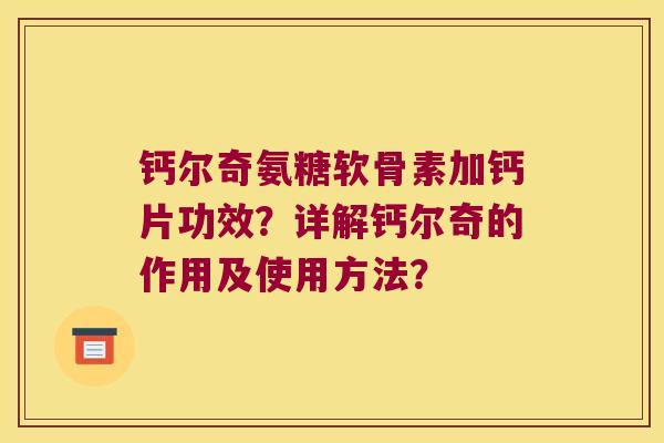 钙尔奇氨糖软骨素加钙片功效?详解钙尔奇的作用及使用方法?