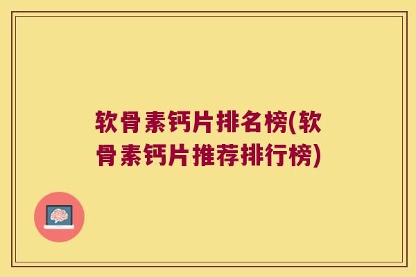 软骨素钙片排名榜(软骨素钙片推荐排行榜)