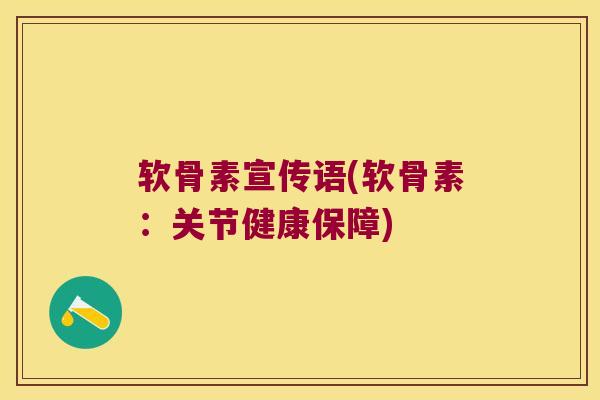 软骨素宣传语(软骨素:关节健康保障)