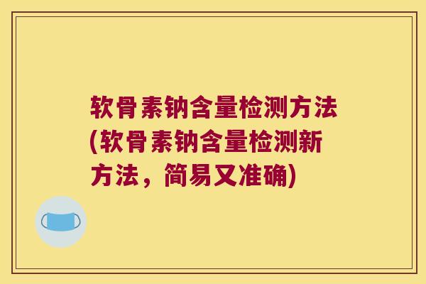 软骨素钠含量检测方法(软骨素钠含量检测新方法,简易又准确) 软骨素钠含量检测方法(软骨素钠含量检测新方法,简易又准确)