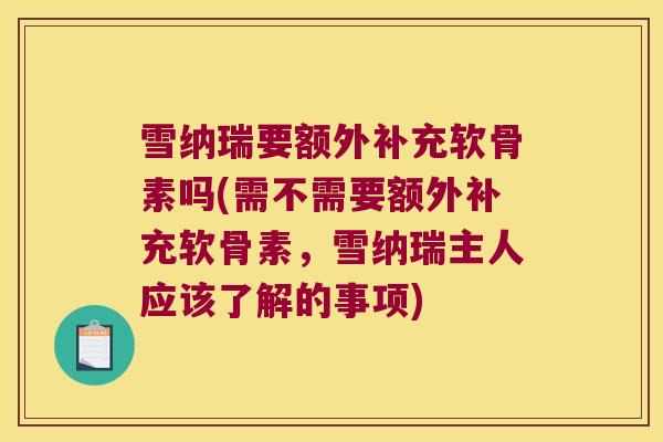 雪纳瑞要额外补充软骨素吗(需不需要额外补充软骨素,雪纳瑞主人应该了解的事项)