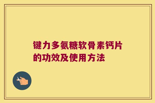 键力多氨糖软骨素钙片的功效及使用方法