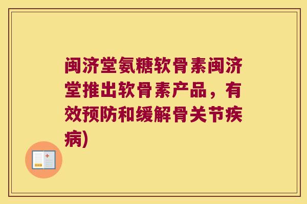 闽济堂氨糖软骨素闽济堂推出软骨素产品,有效预防和缓解骨关节疾病)
