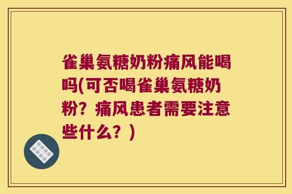 雀巢氨糖奶粉痛风能喝吗(可否喝雀巢氨糖奶粉？痛风患者需要注意些什么？)