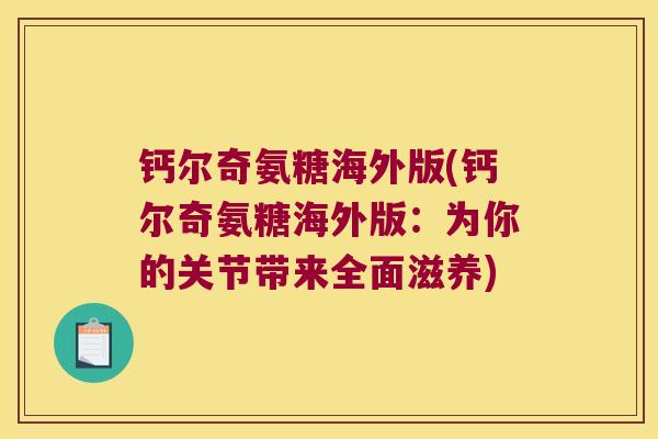 钙尔奇氨糖海外版(钙尔奇氨糖海外版:为你的关节带来全面滋养)