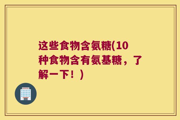 这些食物含氨糖(10种食物含有氨基糖,了解一下!)