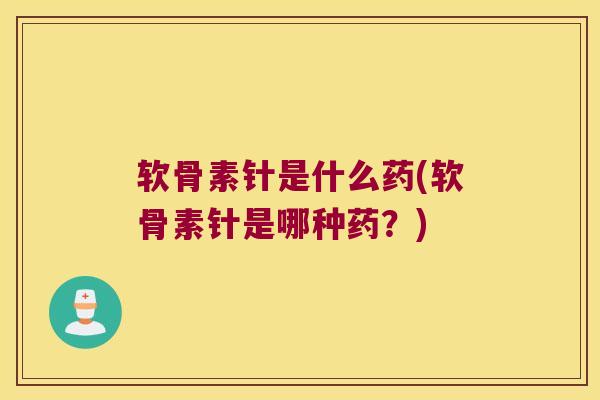 软骨素针是什么药(软骨素针是哪种药?)