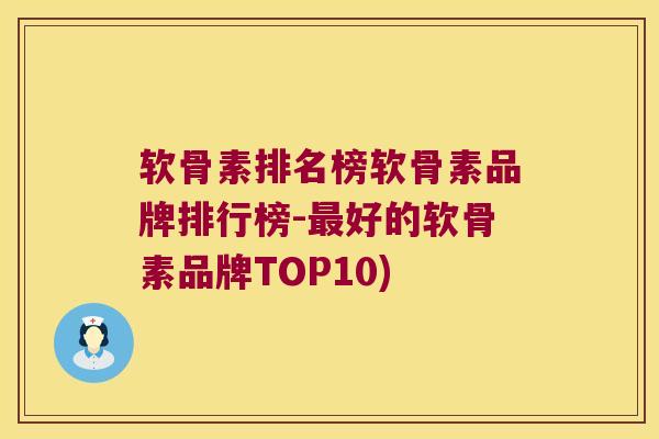 软骨素排名榜软骨素品牌排行榜-好的软骨素品牌TOP10) 软骨素排名榜软骨素品牌排行榜-好的软骨素品牌TOP10)