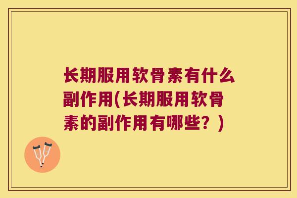 长期服用软骨素有什么副作用(长期服用软骨素的副作用有哪些?)