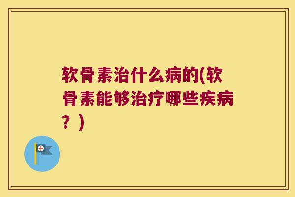 软骨素治什么病的(软骨素能够治疗哪些疾病?)