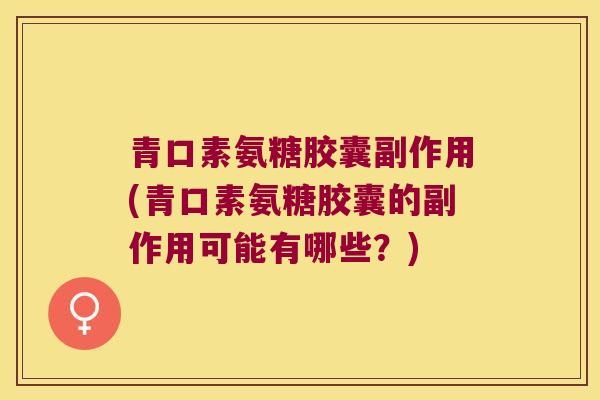 青口素氨糖胶囊副作用(青口素氨糖胶囊的副作用可能有哪些?)