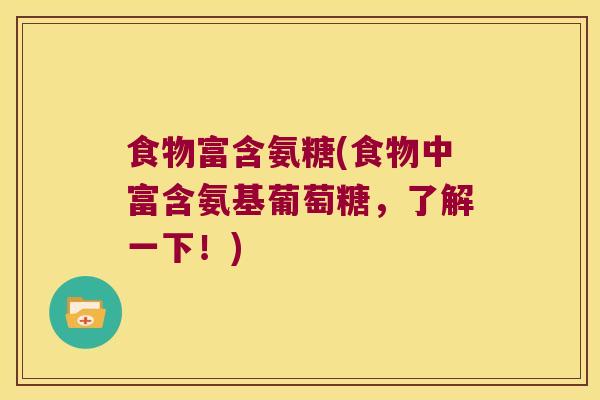 食物富含氨糖(食物中富含氨基葡萄糖,了解一下!)