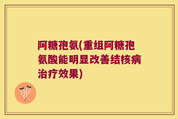 阿糖孢氨(重组阿糖孢氨酸能明显改善结核病治疗效果)