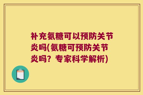 补充氨糖可以预防关节炎吗(氨糖可预防关节炎吗?专家科学解析)