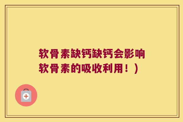 软骨素缺钙缺钙会影响软骨素的吸收利用!)
