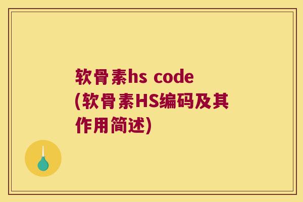 软骨素hs code(软骨素HS编码及其作用简述)