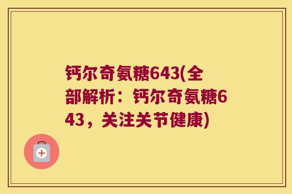 钙尔奇氨糖643(全部解析:钙尔奇氨糖643,关注关节健康)