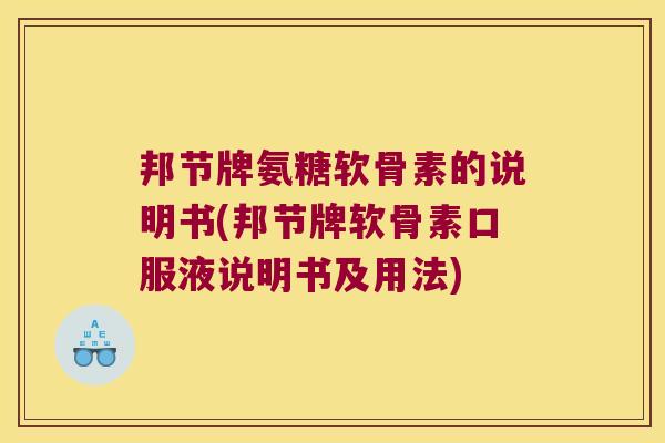 邦节牌氨糖软骨素的说明书(邦节牌软骨素口服液说明书及用法)