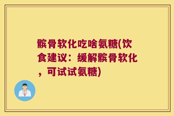髌骨软化吃啥氨糖(饮食建议:缓解髌骨软化,可试试氨糖)