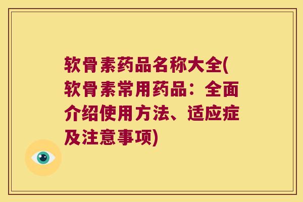 软骨素药品名称大全(软骨素常用药品:全面介绍使用方法、适应症及注意事项)