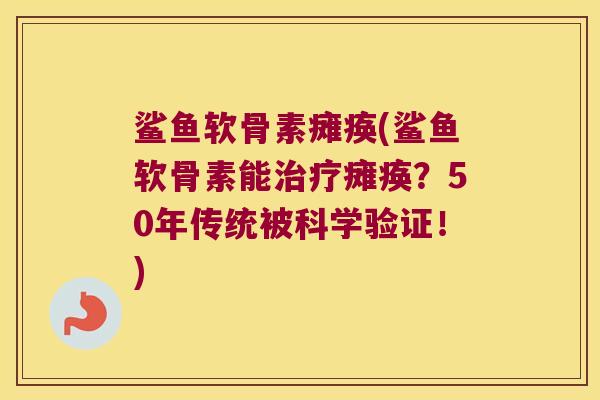 鲨鱼软骨素瘫痪(鲨鱼软骨素能治疗瘫痪?50年传统被科学验证!)