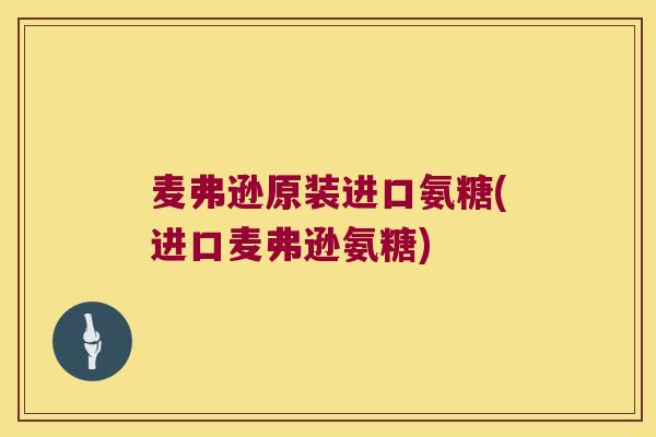 麦弗逊原装进口氨糖(进口麦弗逊氨糖)