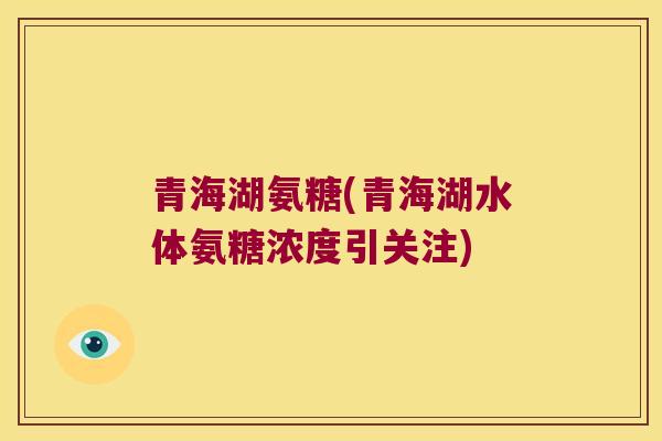青海湖氨糖(青海湖水体氨糖浓度引关注)