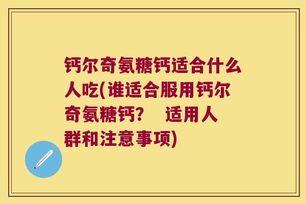 钙尔奇氨糖钙适合什么人吃(谁适合服用钙尔奇氨糖钙？  适用人群和注意事项)