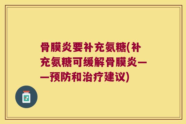 骨膜炎要补充氨糖(补充氨糖可缓解骨膜炎——预防和治疗建议)
